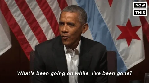 Barack Obama says, 'What's been going on while I've been gone?'