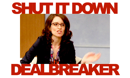 Liz Lemon from 30 Rock saying, 'Shut it down, dealbreaker!'