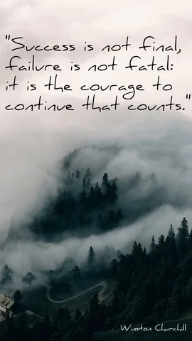 The Winston Churchill quote, 'Success is not final, failure is not fatal; it is the courage to continue that counts.'