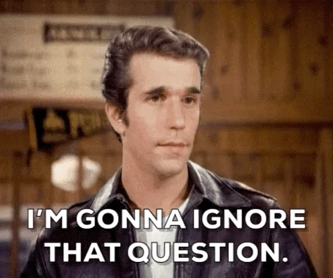 Fonzie from Happy Days says, 'I'm gonna ignore that question.'