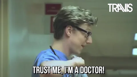 A doctor saying, 'Trust me, I'm a doctor!'