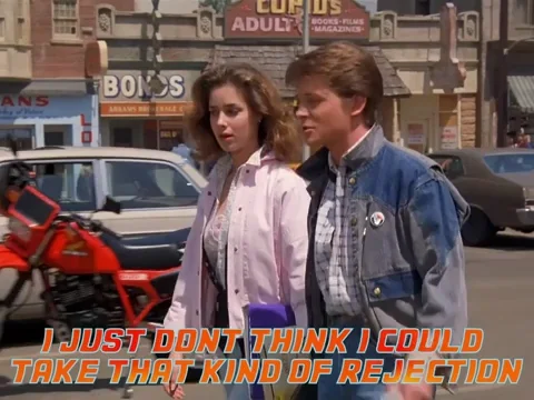 Marty McFly from Back to the Future saying, 'I just don't think I could take that kind of rejection'