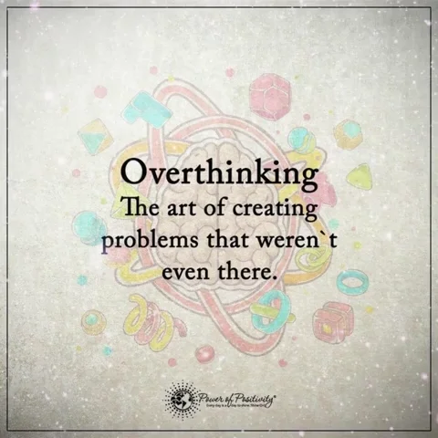 A graphic that reads, 'Overthinking: the art of creating problems that weren't even there.'