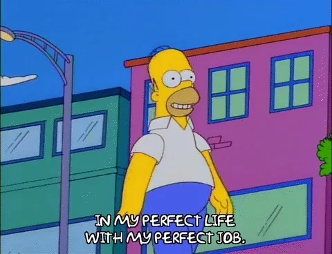 Homer Simpson walking and saying, 'In my perfect life with my perfect job.'