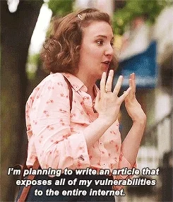 Hannah from Girls explaining how she'll write an article about her vulnerabilities. 