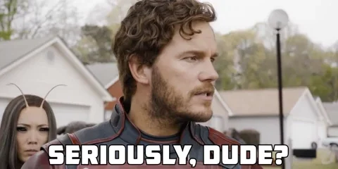 Chris Pratt as Star Lord from Guardians of the Galaxy asking "Seriously, dude?"