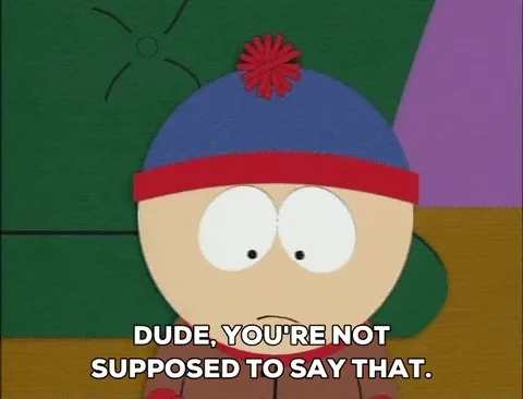 Stan from South Park says, 'Dude, you're not supposed to say that.'
