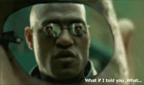 Morpheus from the Matrix saying, 'What if I told you...'