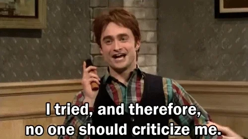 Daniel Radcliffe saying, 'I tried, and therefore, no one should criticize me.'
