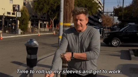 Gordon Ramsay rolling up his sleeves and saying, 'Time to roll up my sleeves and get to work.'