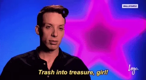 A reality TV show guest saying, 'Trash into treasure, girl!'