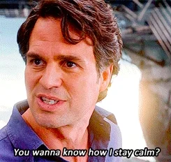 Bruce Banner saying You wanna know how I stay calm?