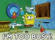 A gif of sponge bob doing multiple chores and saying 'I'm too busy!'