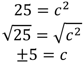 25 = c squared; square root of 25 = square root of c squared; plus or minus 5 = c