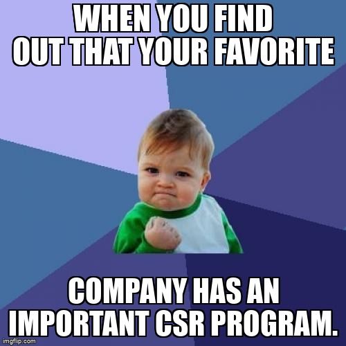 Baby looking satisfied and text that reads, 'When you find out that your favorite company had an important CSR program.'