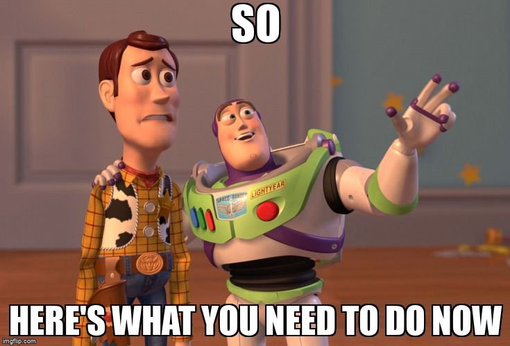 Buzz Lightyear and Woody meme with text overlay 'here's what you need to do now'