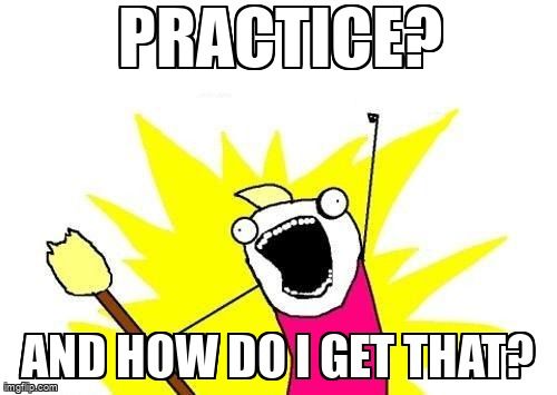 A cartoon character saying, 'Practice? And how can I get that?