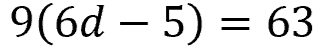 9 times the quantity of 6 times d minus 5 = 63