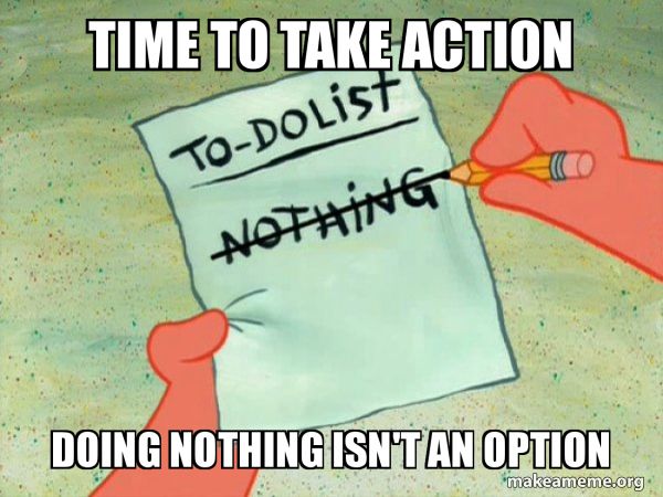 Underlying text: Time to take action, doing nothing isn't an option