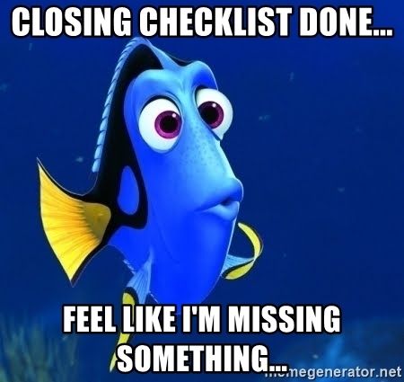 Dory looking confused. Overlay text says: " Closing checklist done...Feel like I'm missing something...".