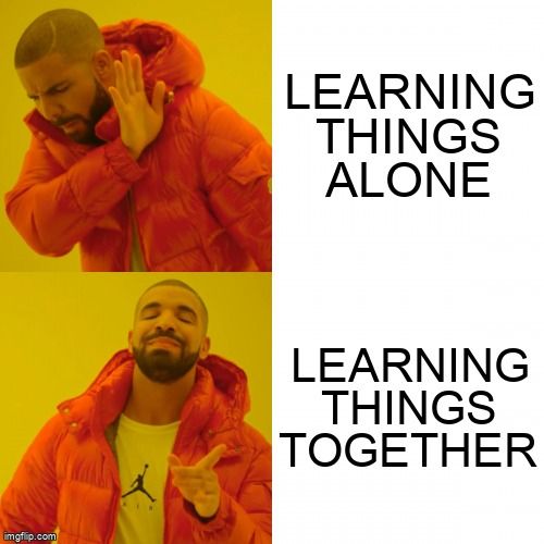 Following the Drake meme template, he disagrees to 'learning things alone.' but agrees to 'learning things together.'