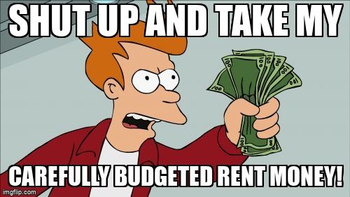 Fry from Futurama holds a wad of cash. The meme texts says 'Shut up and take my carefully budgeted rent money!'