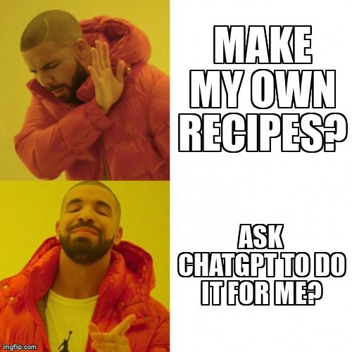 Drake saying no to 'Make my own recipes?' and yes to 'Ask ChatGPT to do it for me?'