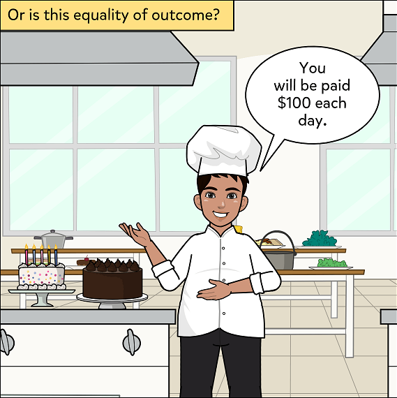 Or is this equality of outcome? A chef explains to workers, 'You will be paid $100 each day.'