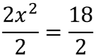 2 x squared divided by 2 = 18 divided by 2