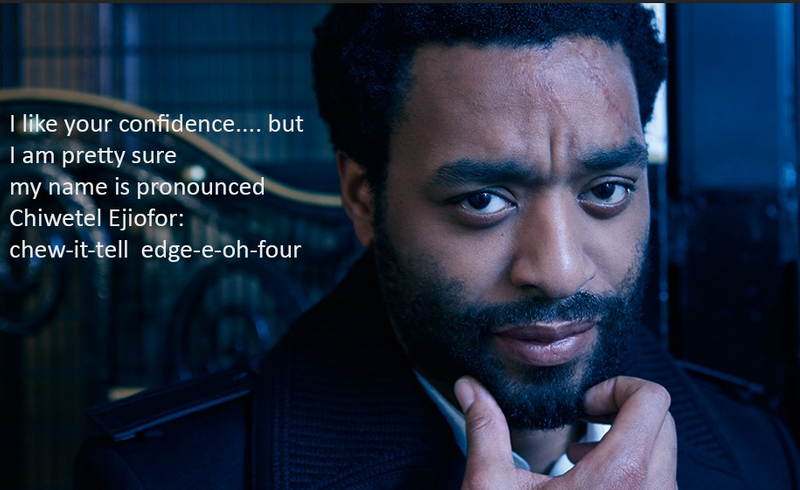 Chiwetel Ejiofor correcting people mispronouncing his name: chew-it-tell edge-e-oh-four.