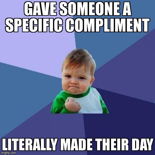 Success Kid meme, with the text, 'Gave someone a specific compliment, literally made their day.'