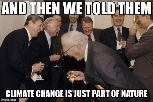 A group of politicians laughing over the text, 'And then we told them climate change is just part of nature.'