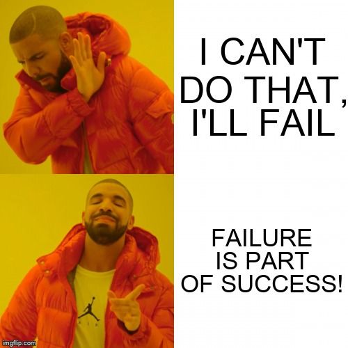 Drake saying no to 'I can't do that, I'll fail', and yes to 'Failure is a part of success!'