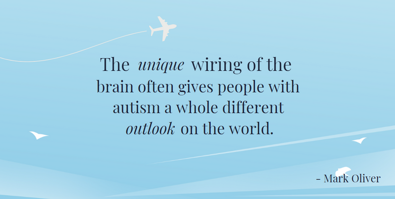 "The unique wiring of the brain often gives people with autism a whole different outlook on the world." - Mark Oliver