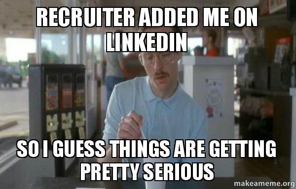 A man with serious expression. Overlaying text:"Recruiter added me on Linkedin, so I guess things are getting pretty serious"
