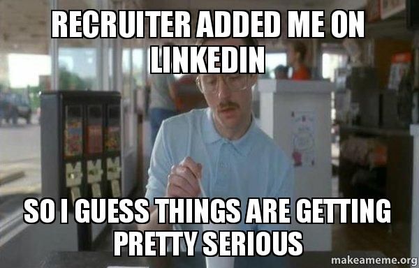 A man with serious expression. Overlaying text:&apos;Recruiter added me on Linkedin, so I guess things are getting pretty serious&apos;