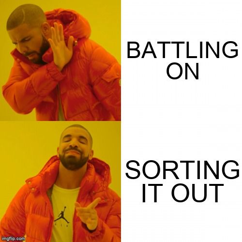 Drake meme. No to 'battling on' and Yes to 'sorting it out'