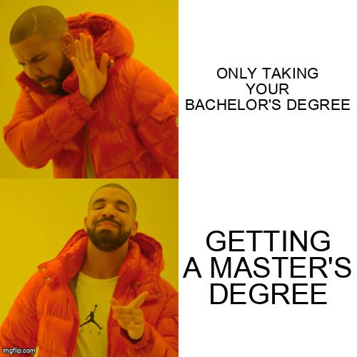 Drake avoiding only taking your bachelor's degree, accepting getting a master's degree.