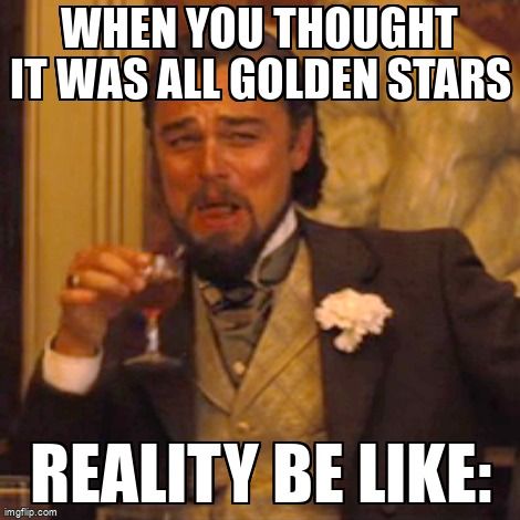 Laughing leo dicarprio meme saying When you thought it was all golden stars reality be like: