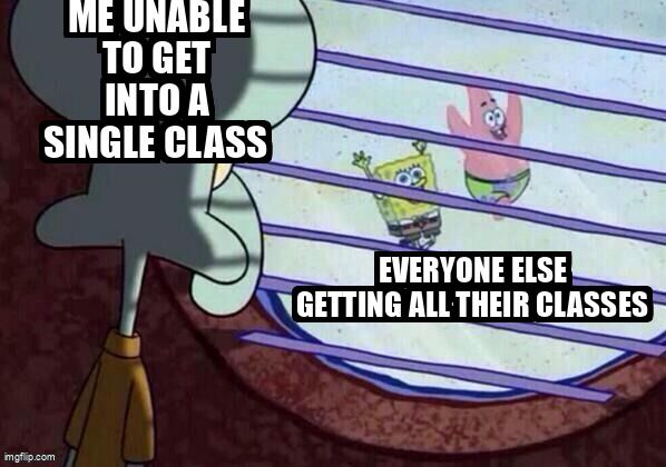 Squidward ('Me unable to get into a single class') looks sadly at Spongebob & Patrick ('Everyone else getting their classes')