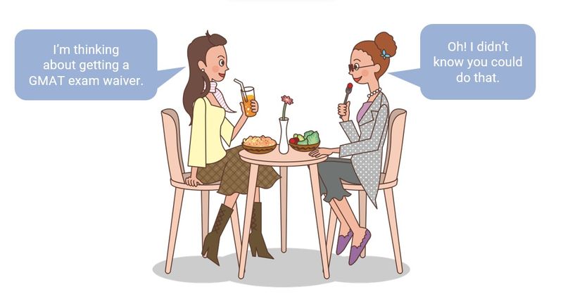 Two females having lunch. “I’m thinking about getting a GMAT exam waiver.  Replies, &apos;Oh! I didn't know you could do that.&apos;