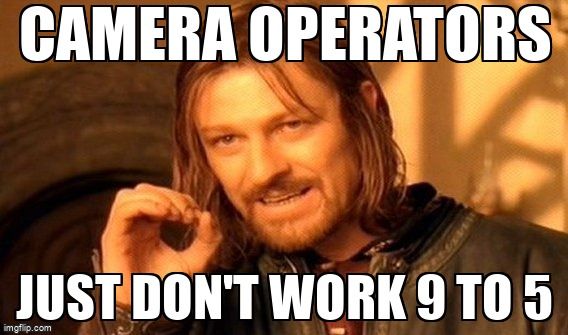Meme with a Game of Thrones character saying 'Camera Operators just don't work 9 to 5'.