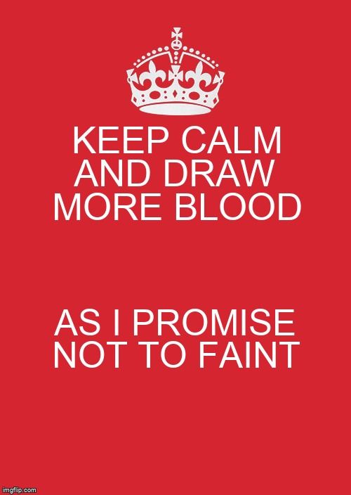 A poster that reads 'Keep calm and draw more blood as I promise not to faint.'