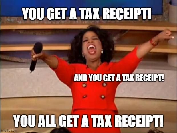 Meme of Oprah with text that reads 'you get a tax receipt, and you get a tax receipt. You all get a tax receipt!'