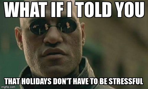 Mobius from the Matrix saying, 'What if I told you that holidays don't have to be stressful.'