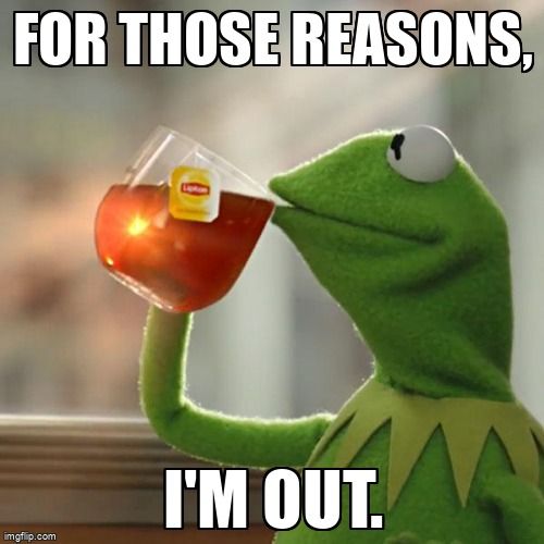 Kermit drinking tea saying, 