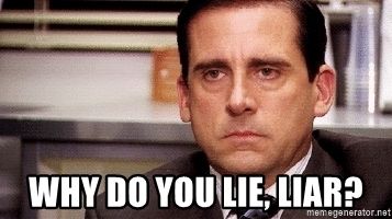 Micheal Scott: Why do you lie, liar