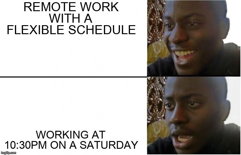 Meme: Excited - Remote work with a flexible schedule. Disappointed - Working at 10:30pm on a Saturday.