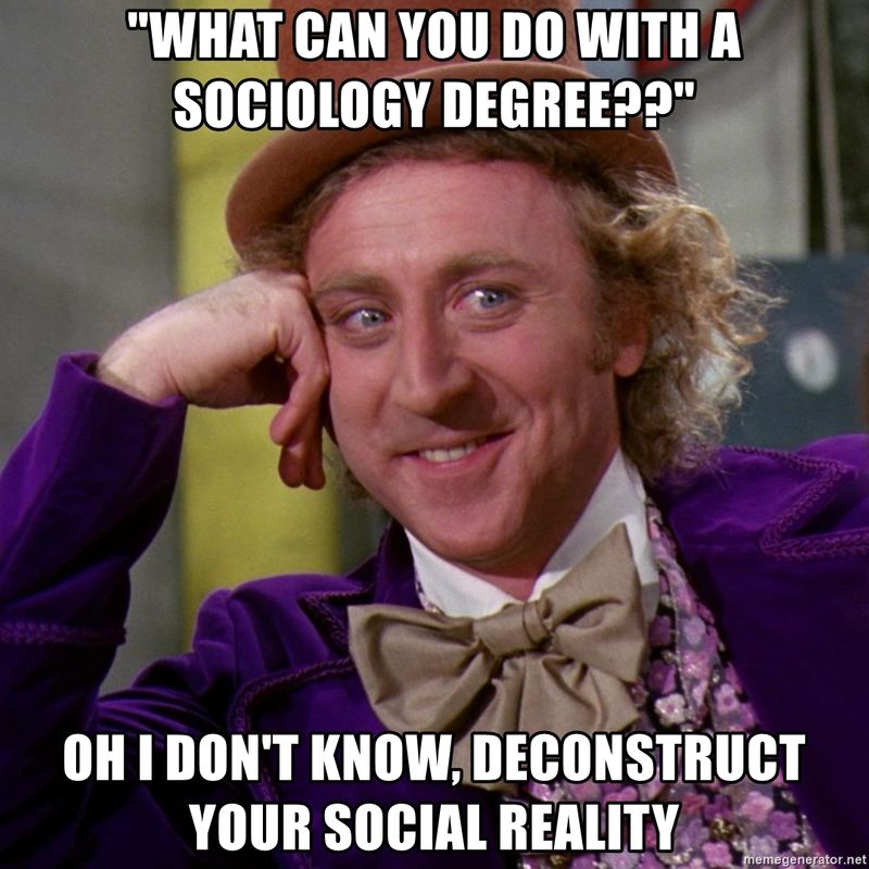 Smug Wonka meme, Top text asks, What can u do with a sociology degree? Reply Oh I don't know, deconstruct your social reality