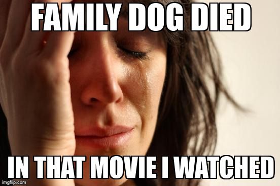 First world problems meme with woman crying, text reads Family dog died...in that movie I watched